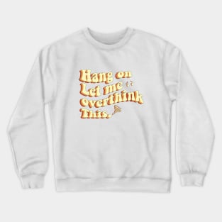 Hang On Let Me Overthink This Crewneck Sweatshirt